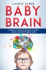 Image for Baby Brain : A parent&#39;s Guide to Raising a Happy, Smart and Responsible Child