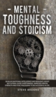 Image for Mental Toughness and Stoicism : Develop Emotional Intelligence and Resilience, Boost Self-Esteem, Avoid Overthinking. Improved Mental Strength and Stoic Philosophy to Be Successful In Lif
