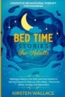 Image for Bedtime Stories for Adults-Cognitive Behavioural Therapy for Insomnia : Relaxing Lullabies and Daily Exercises Based on Cbt Techniques to Help you Fall Asleep. Overcome Stress, Anxiety and Depression