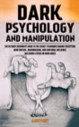 Image for Dark Psychology and Manipulation : The Ultimate Beginner&#39;s Guide to the Secret Techniques Against Deception, Mind Control, Brainwashing, and Emotional Influence. Including a Focus on Mind Games
