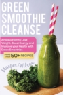 Image for Green Smoothie Cleanse : An Easy Plan to Lose Weight, Boost Energy and Improve your Health With Detox Smoothies