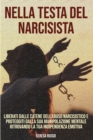 Image for Nella testa del narcisista : Liberati dalle catene dell&#39;abuso narcisistico e proteggiti dalla sua manipolazione mentale ritrovando la tua indipendenza emotiva.