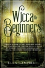 Image for Wicca for beginners : A Practical Book to Wiccan Beliefs, History, and Traditions. The Essential Wicca Starter Kit to Learn to Use Spells, Herbs, Magic, Crystal, and Candle for Positive Purposes