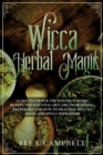 Image for Wicca Herbal Magic : Learn to Unlock The Power of Herbs, Plants, and Essential Oils. Discover Herbal Properties and How to Practice Wiccan Magic and Spells With Herbs