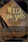 Image for Wicca Book of Spells : Over 100 Wiccan Spells for Love, Healing, Wealth, and Other Purposes. Learn to Craft and Cast Spells That Work For You (With Herbal, Crystal, Moon and Candle Magic)