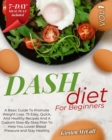 Image for DASH Diet For Beginners : The Weight Loss Solution. How To Lose Weight, Lower Your Blood Pressure, Prevent Diabetes And Live Healthy. A Beginners Guide With A 7-Days Meal Plan, Recipes And Workout
