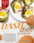 Image for DASH Diet CookBook : The Weight Loss Solution. How To Lose Weight, Lower Your Blood Pressure, Prevent Diabetes And Live Healthy. A Complete Guide With A 30-Days Meal Plan, Recipes And Workout