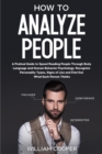 Image for How to Analyze People : A Practical Guide to Speed-Reading People through Body Language and Human Behavior Psychology. Recognize Personality Types, Signs of Lies and Find out What Each Person Thinks