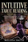 Image for INTUITIVE TAROT READING; A Beginner&#39;s Guide to Psychic Tarot and Card Meanings