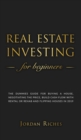 Image for Real Estate Investing for Beginners : The Dummies Guide for Buying a House, Negotiating the Price, Build Cash Flow with Rental or Rehab, and Flipping Houses