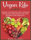 Image for Vegan Keto Life : Weight Loss Solution with Cookbook and Recipes. Plant Based Diet with Ketogenic Diet Approach.