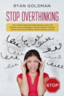 Image for Stop Overthinking : How to Start Positive New Habits Based on Action and Eliminate Anxiety and Negative Thinking, Declutter your Mind, Reduce Stress, Gain Better Results in Business and Life