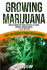 Image for Growing Marijuana : How to Grow Top-Quality Weed at Home, Indoors and Outdoors. A Step by Step Easy and Complete Guide for Beginners