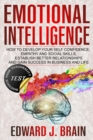 Image for Emotional Intelligence : How to Develop your Self Confidence, Empathy and Social Skills, Establish Better Relationships and Gain Success in Business and Life (+TEST Discover Your Personality)