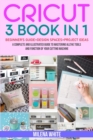 Image for Cricut : 3 BOOKS IN 1: Beginner&#39;s Guide + Design Space + Project Ideas. A Complete and Illustrated Guide to Mastering All the Tools and Functions of Your Cutting Machine.
