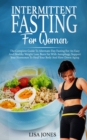 Image for Intermittent Fasting For Women : The Complete Guide To Alternate-Day Fasting For An Easy And Healthy Weight Loss. Burn Fat With Autophagy, Support Your Hormones To Heal Your Body And Slow Down Aging