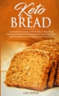 Image for Keto Bread : A Complete Low-Carb Cookbook With a Selection of Delicious and Easy to Follow Recipes for a Keto Lifestyle to Heal Your Body and Lose Weight Quickly and Easily