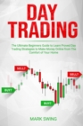 Image for Day Trading : The Ultimate Beginners Guide to Learn Proved Day Trading Strategies to Make Money Online from The Comfort of Your Home