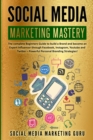 Image for Social Media Marketing Mastery : The complete Beginners Guide to build a Brand and become an Expert Influencer through Facebook, Instagram, Youtube and Twitter - Powerful Personal Branding Strategies!