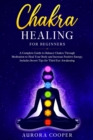 Image for Chakra Healing for Beginners : a Complete Guide to Balance Chakra through Meditation to Heal Your Body and Increase Positive Energy. Includes Secret Tips for Third Eye Awakening