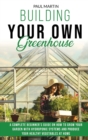 Image for Building Your Own Greenhouse : A Complete Beginner&#39;s Guide on How to Grow your Garden with Hydroponic Systems and Produce Your Healthy Vegetables at Home