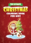 Image for The Ultimate Christmas Coloring Book for Kids : The perfect Christmas gift for the youngsters in your life - 60+ Beautiful Pages to Color packed with Snowmen, Reindeer, Elves, Celebrations &amp; More!