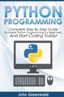 Image for Python Programming : Complete Step By Step Guide to Master Python Programming For Beginners and Start Coding Today!