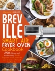 Image for Breville smart air fryer oven cookbook : 250 Delicious and Mouthwatering Breville Recipes for Smart People Who Want to Have A Better and Healthier Life