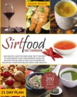 Image for Sirtfood Diet Cookbook : 200 Healthy, Easy-To-Make and Tasty Recipes to Lose Weight Fast and Improve YOUR Life. An Easy-To-Follow 21-Day Plan to Burn Fat and Enjoy YOUR Life Feeling Great and Healthy