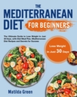 Image for The Mediterranean Diet for Beginners : The Ultimate Guide to Lose Weight in Just 30 Days, with Diet Meal Plan, Mediterranean Diet Recipes and Secrets for Success