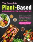 Image for The Complete Plant-Based Cookbook for Beginners : Quick, Easy and Healthy Recipes for Beginners, with 21-Day Meal Plan for Busy People