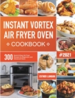 Image for Instant Vortex Air Fryer Oven Cookbook : 300 Quick &amp; Easy Air Fryer Recipes for Beginners and Advanced Users