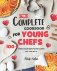 Image for The Complete Cookbook for Young Chefs : 100+ Baking &amp; Healthy Recipes that You&#39;ll Love to Make, Share and Eat