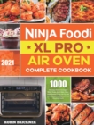 Image for Ninja Foodi XL Pro Air Oven Complete Cookbook 2021 : 1000-Days Easier &amp; Crispier Whole Roast, Broil, Bake, Dehydrate, Reheat, Pizza, Air Fry and More Recipes for Beginners and Advanced Users