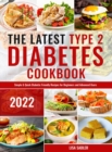 Image for The Latest Type 2 Diabetes Cookbook : Simple &amp; Quick Diabetic Friendly Recipes for Beginners and Advanced Users