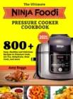 Image for The Ultimate Ninja Foodi Pressure Cooker Cookbook : 800+ Easy, Healthy and Delicious Recipes to Pressure Cook, Air Fry, Dehydrate, Slow Cook, and more