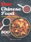 Image for Easy Chinese Food Cookbook for Beginners : 800 Days Simple &amp; Delicious Breakfast, Noodles, Rice, Poultry, Pork, Beef, Seafood, Soup, and Dessert Recipes for Beginners and Advanced Users