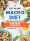 Image for The Ultimate Macro Diet Cookbook for Beginners : 1000-Day Easy &amp; Healthy Recipes and 4 Weeks Meal Plan to Help You Burn Fat Quickly