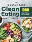 Image for The Ultimate Clean Eating Cookbook : 1000 Days Healthy Recipes and 4-Week Meal Plans to Help You Living Health