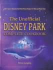 Image for The Unofficial Disney Park Complete Cookbook : 100+ Easy &amp; Amazing Unofficial Disney Recipes for Kids and Disney Fans