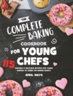 Image for The Complete Baking Cookbook for Young Chefs : 115 Amazing &amp; Delicious Recipes for Young Bakers to Learn the Baking Basics