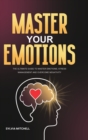 Image for Master Your Emotions : The Ultimate Guide to Master Emotions, Stress Management and Overcome Negativity
