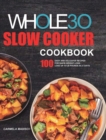 Image for The Whole30 Slow Cooker Cookbook : 100 Easy and Delicious Recipes for Rapid Weight Loss. Lose Up to 20 Pounds in 21 Days