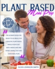 Image for Plant Based Meal Prep : The Ultimate Book For Ready-To-Go Meals For a Healthy, Plant-Based, Whole Foods Diet With 4 Weeks Time And Money Saving, Easy And Quick Meal Plan
