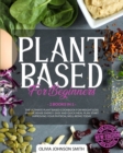 Image for Plant Based for Beginners : (2 Books In 1) The Ultimate Plant Based Cookbook For Weight Loss And Increase Energy. Easy And Quick Meal Plan. Start Improving Your Physical Well-Being Today