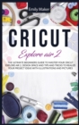 Image for Cricut Explore Air 2 : The Ultimate Beginners Guide to Master Your Cricut Explore Air 2, Design Space and Tips and Tricks to Realize Your Project Ideas with illustrations and pictures