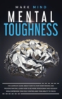 Image for Mental Toughness : The Complete Guide about How to Stop Overthinking and Procrastinating. Learn How to Be More Perseverant and Resilient While Improving Your Self-Control and Your Ability to Focus