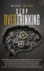 Image for stop overthinking : Stop Overthinking: How to Overcome Negative Thinking, Procrastination, Anxiety, and Other Negative Emotions. How to Increase Self-Esteem, Self-Confidence, Emotional Intelligence an