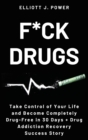 Image for F*ck Drugs : Take Control of Your Life and Become Completely Drug-Free in 30 Days + Drug Addiction Recovery Success Story