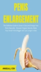 Image for Penis Enlargement : The Definitive Guide to Grow in Size and Enlarge Your Penis Naturally - Discover Orgasm Secrets, Make Your Small Friend Bigger and Last Longer in Bed